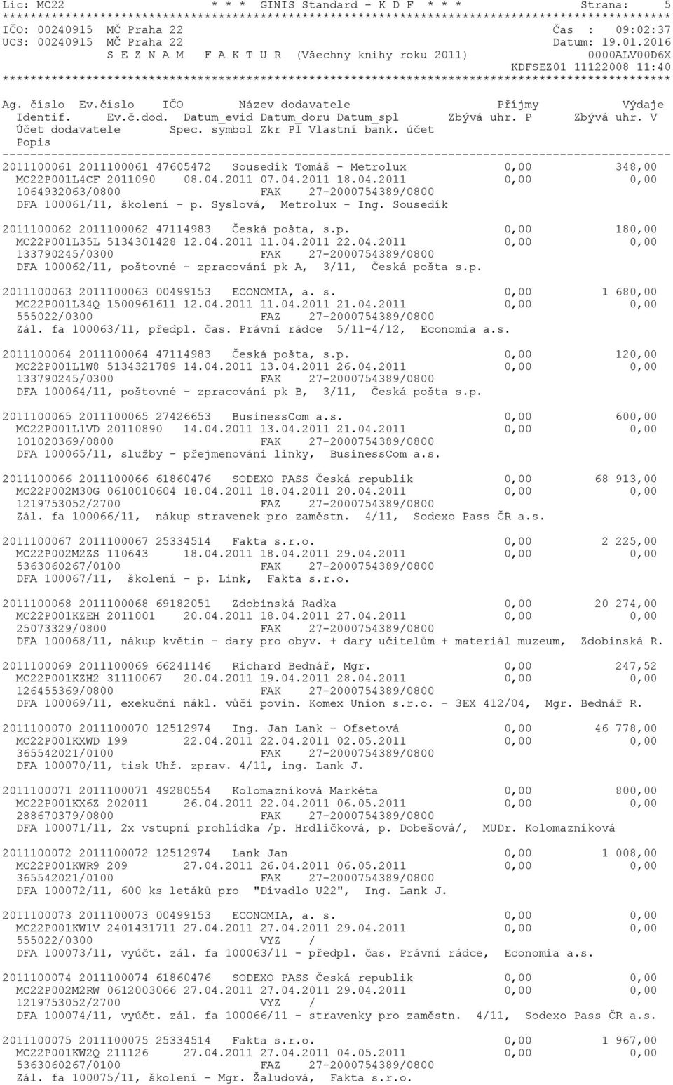 04.2011 11.04.2011 22.04.2011 0,00 0,00 133790245/0300 FAK 27-2000754389/0800 DFA 100062/11, poštovné - zpracování pk A, 3/11, Česká pošta s.p. 2011100063 2011100063 00499153 ECONOMIA, a. s. 0,00 1 680,00 MC22P001L34Q 1500961611 12.
