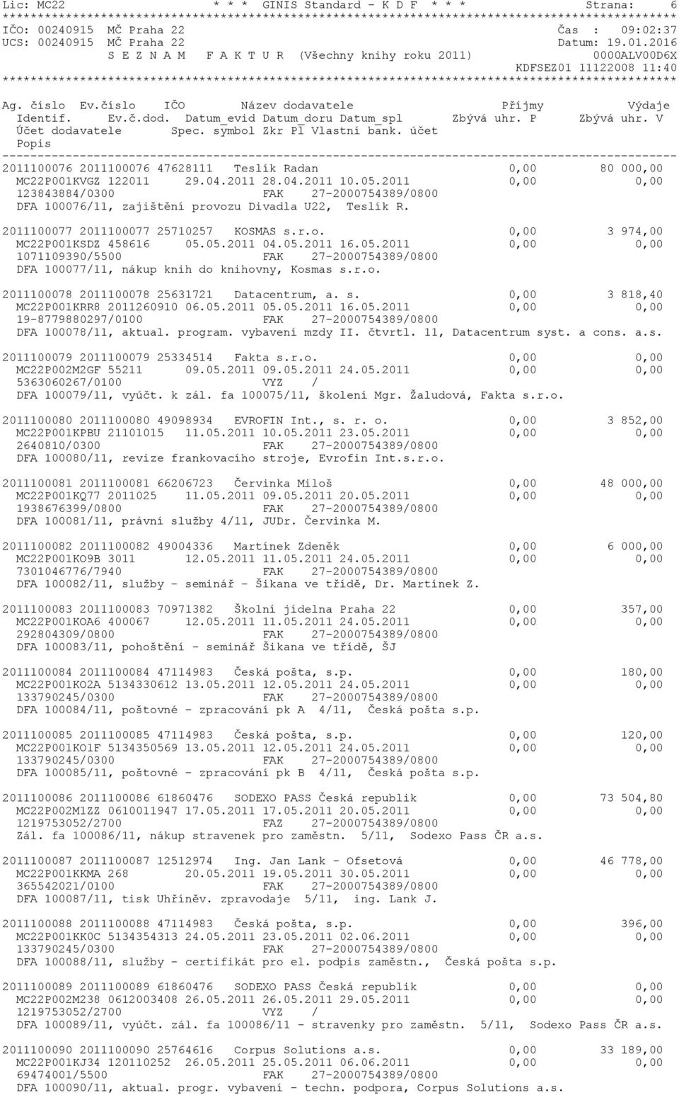 05.2011 16.05.2011 0,00 0,00 1071109390/5500 FAK 27-2000754389/0800 DFA 100077/11, nákup knih do knihovny, Kosmas s.r.o. 2011100078 2011100078 25631721 Datacentrum, a. s. 0,00 3 818,40 MC22P001KRR8 2011260910 06.