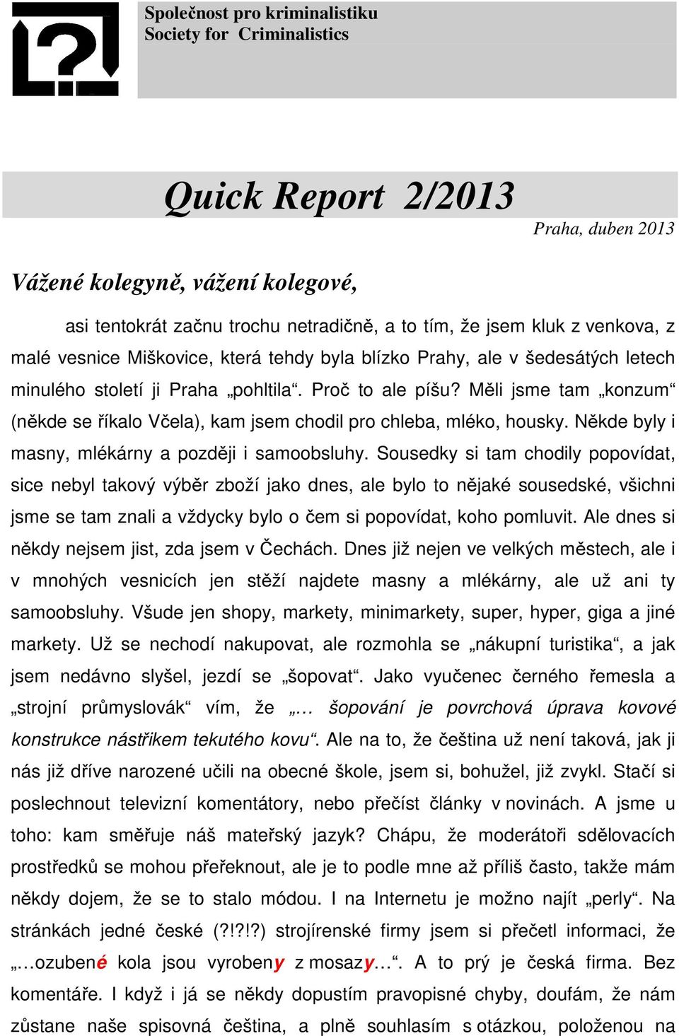 Měli jsme tam konzum (někde se říkalo Včela), kam jsem chodil pro chleba, mléko, housky. Někde byly i masny, mlékárny a později i samoobsluhy.