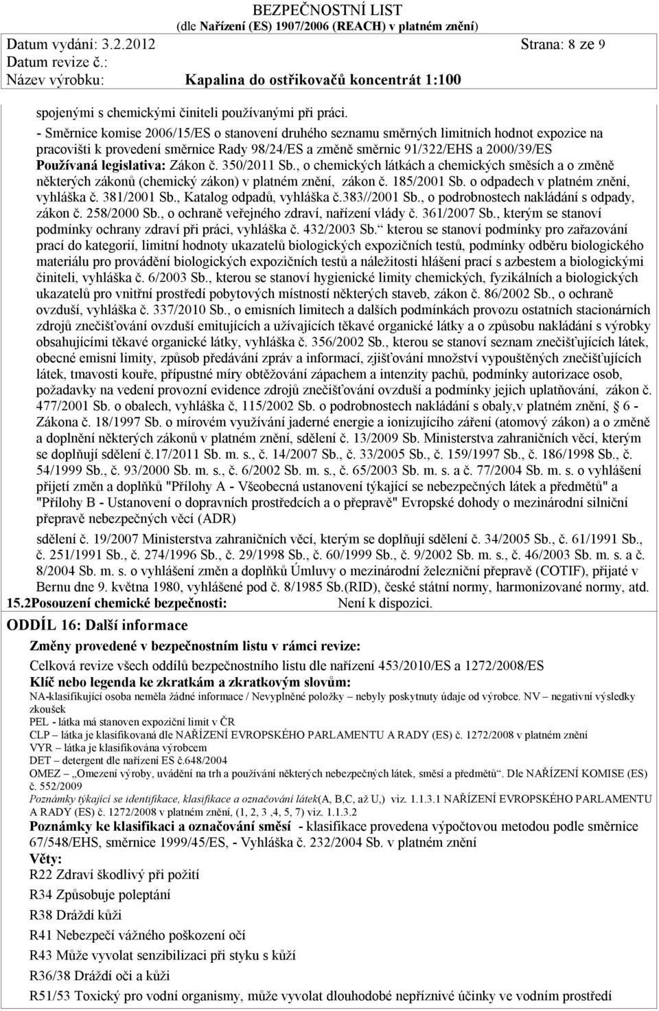 legislativa: Zákon č. 350/2011 Sb., o chemických látkách a chemických směsích a o změně některých zákonů (chemický zákon) v platném znění, zákon č. 185/2001 Sb. o odpadech v platném znění, vyhláška č.