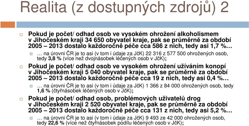 ohrožení užíváním konopí v Jihočeském kraji 5 040 obyvatel kraje, pak se průměrně za období 2005 2013 dostalo každoročně péče cca 19 z nich, tedy asi 0,4 % na úrovni ČR je to asi (v tom i údaje za