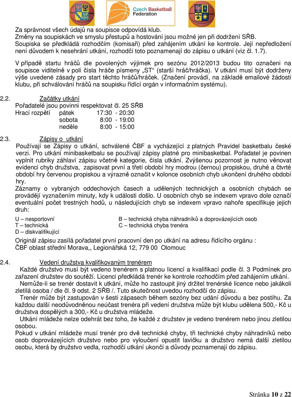 V případě startu hráčů dle povolených výjimek pro sezónu 2012/2013 budou tito označeni na soupisce viditelně v poli čísla hráče písmeny ST (starší hráč/hráčka).