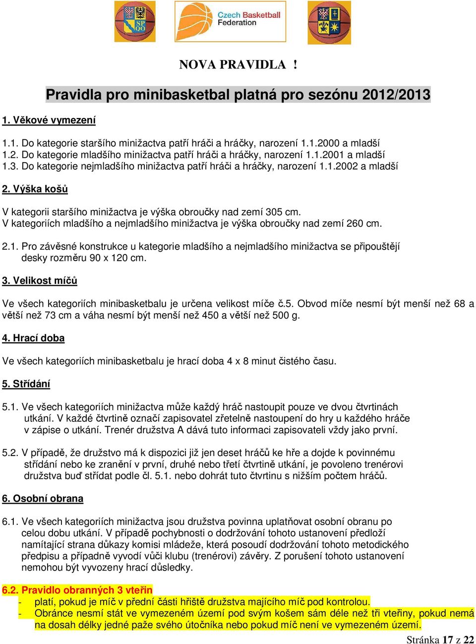 V kategoriích mladšího a nejmladšího minižactva je výška obroučky nad zemí 260 cm. 2.1. Pro závěsné konstrukce u kategorie mladšího a nejmladšího minižactva se připouštějí desky rozměru 90 x 120 cm.