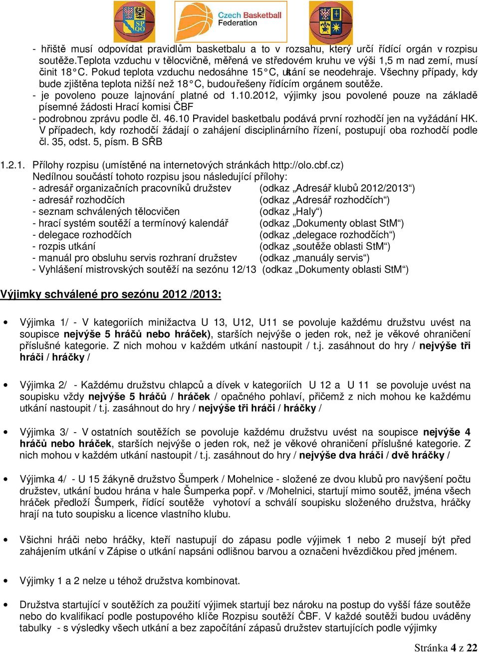 10.2012, výjimky jsou povolené pouze na základě písemné žádosti Hrací komisi ČBF - podrobnou zprávu podle čl. 46.10 Pravidel basketbalu podává první rozhodčí jen na vyžádání HK.