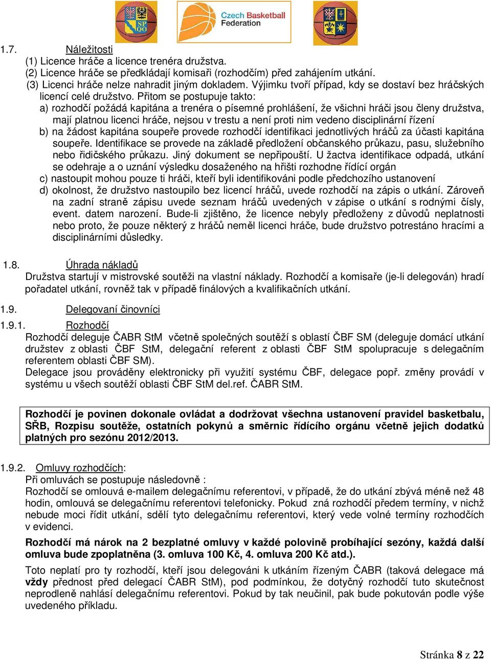 Přitom se postupuje takto: a) rozhodčí požádá kapitána a trenéra o písemné prohlášení, že všichni hráči jsou členy družstva, mají platnou licenci hráče, nejsou v trestu a není proti nim vedeno