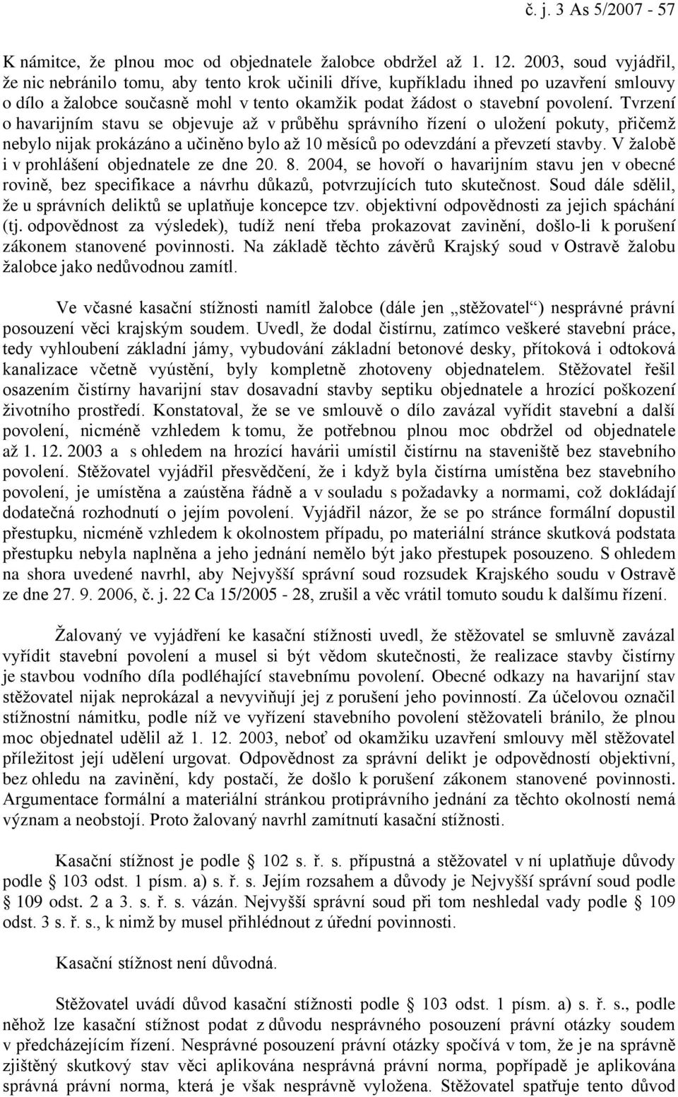 Tvrzení o havarijním stavu se objevuje až v průběhu správního řízení o uložení pokuty, přičemž nebylo nijak prokázáno a učiněno bylo až 10 měsíců po odevzdání a převzetí stavby.