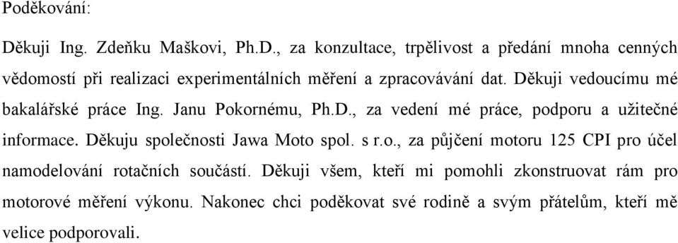 Děkuju společnosti Jawa Moto spol. s r.o., za půjčení motoru 125 CPI pro účel namodelování rotačních součástí.