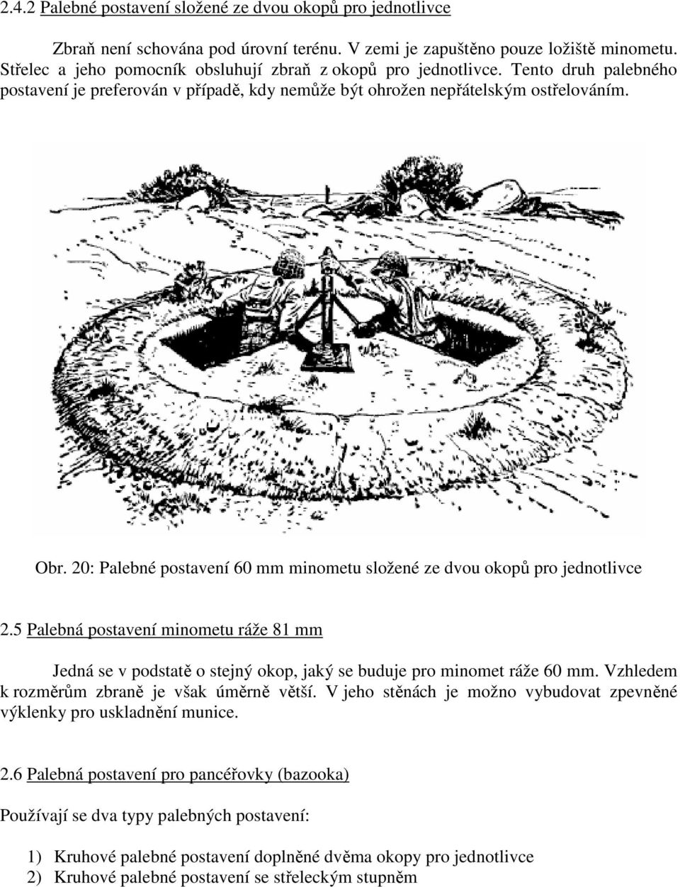 20: Palebné postavení 60 mm minometu složené ze dvou okopů pro jednotlivce 2.5 Palebná postavení minometu ráže 81 mm Jedná se v podstatě o stejný okop, jaký se buduje pro minomet ráže 60 mm.