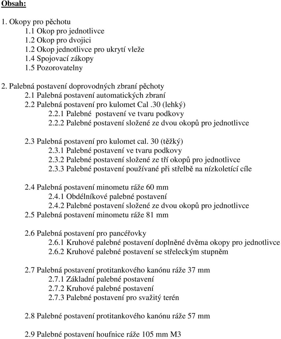 3 Palebná postavení pro kulomet cal. 30 (těžký) 2.3.1 Palebné postavení ve tvaru podkovy 2.3.2 Palebné postavení složené ze tří okopů pro jednotlivce 2.3.3 Palebné postavení používané při střelbě na nízkoletící cíle 2.