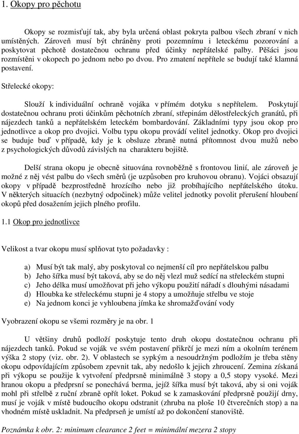 Pro zmatení nepřítele se budují také klamná postavení. Střelecké okopy: Slouží k individuální ochraně vojáka v přímém dotyku s nepřítelem.