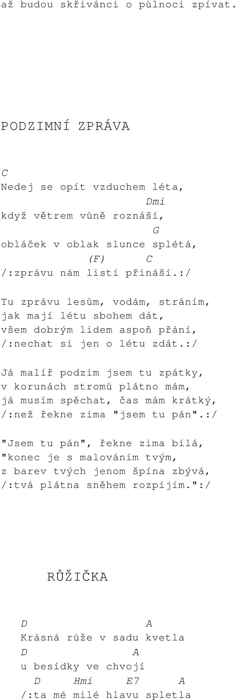 :/ Tu zprávu lesům, vodám, stráním, jak mají létu sbohem dát, všem dobrým lidem aspoň přání, /:nechat si jen o létu zdát.