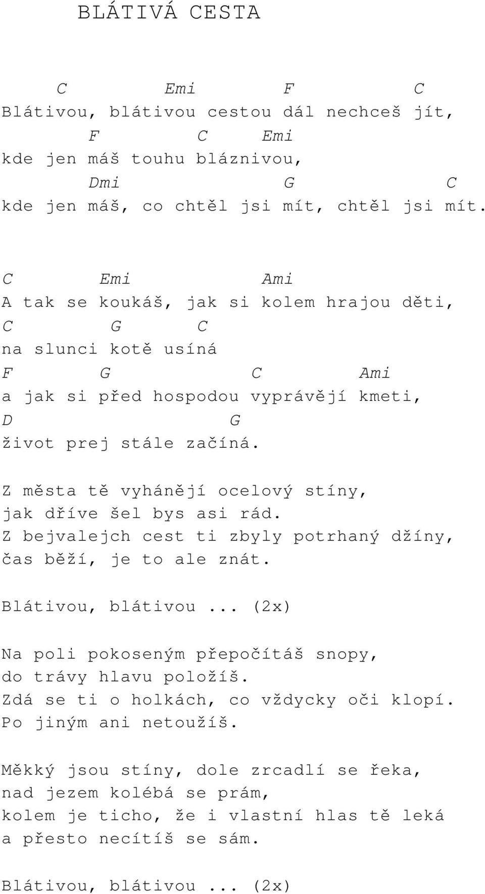 Z města tě vyhánějí ocelový stíny, jak dříve šel bys asi rád. Z bejvalejch cest ti zbyly potrhaný džíny, čas běží, je to ale znát. Blátivou, blátivou.