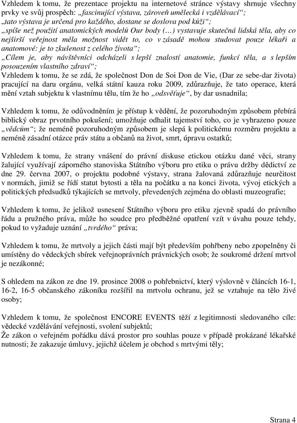 lékaři a anatomové: je to zkušenost z celého života ; Cílem je, aby návštěvníci odcházeli s lepší znalostí anatomie, funkcí těla, a s lepším posouzením vlastního zdraví ; Vzhledem k tomu, že se zdá,