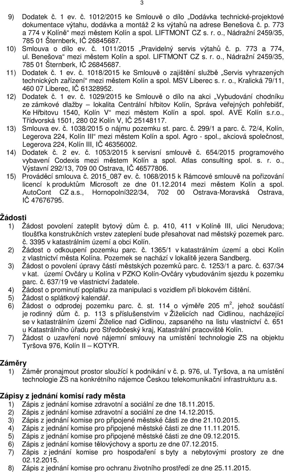 LIFTMONT CZ s. r. o., Nádražní 2459/35, 785 01 Šternberk, IČ 26845687. 11) Dodatek č. 1 ev. č. 1018/2015 ke Smlouvě o zajištění službě Servis vyhrazených technických zařízení mezi městem Kolín a spol.