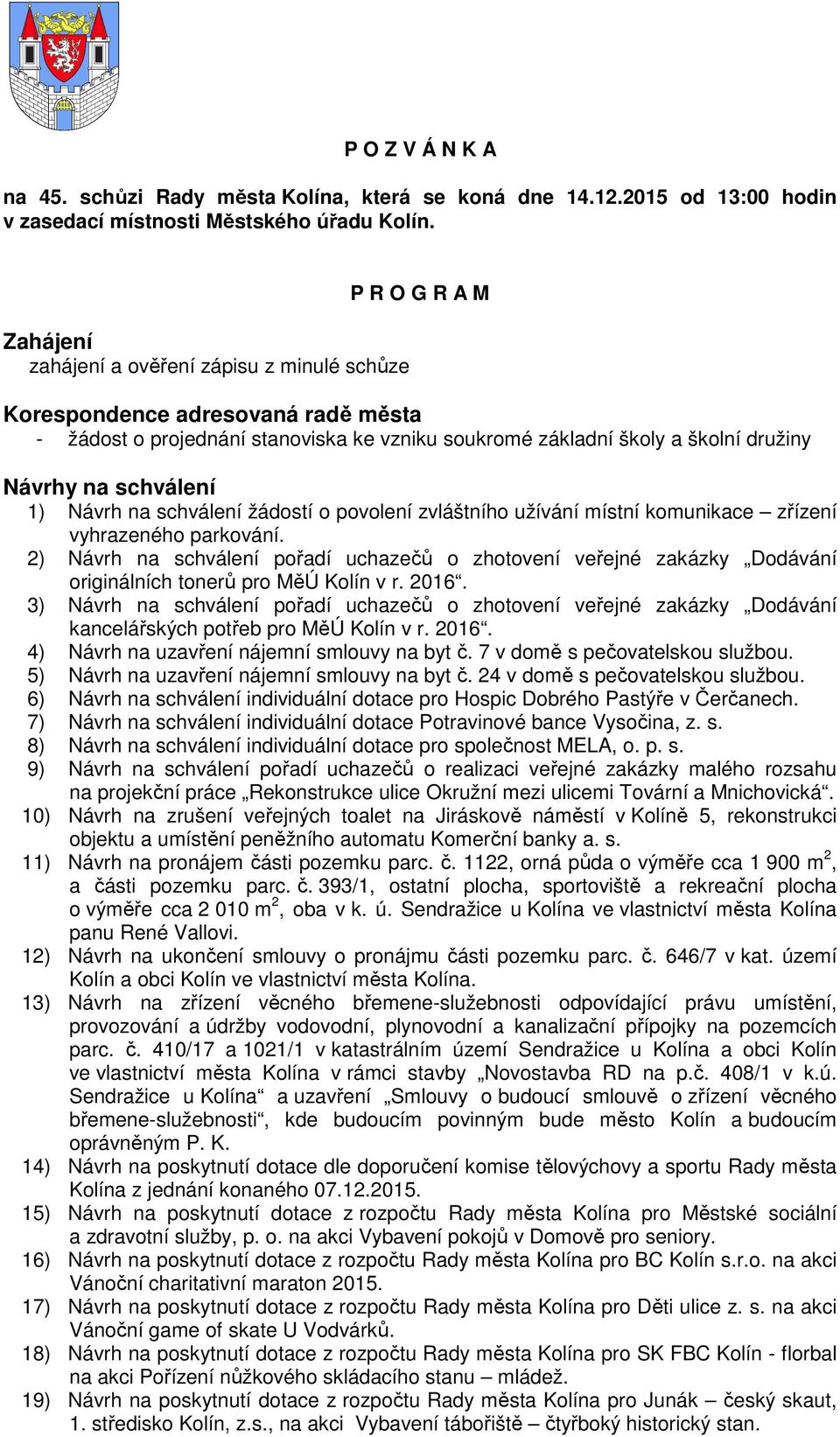 schválení 1) Návrh na schválení žádostí o povolení zvláštního užívání místní komunikace zřízení vyhrazeného parkování.