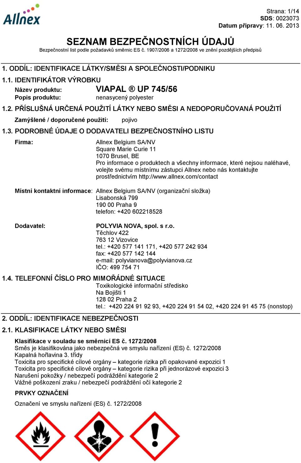 PODROBNÉ ÚDAJE O DODAVATELI BEZPEČNOSTNÍHO LISTU Firma: Allnex Belgium SA/NV Square Marie Curie 11 1070 Brusel, BE Pro informace o produktech a všechny informace, které nejsou naléhavé, volejte svému