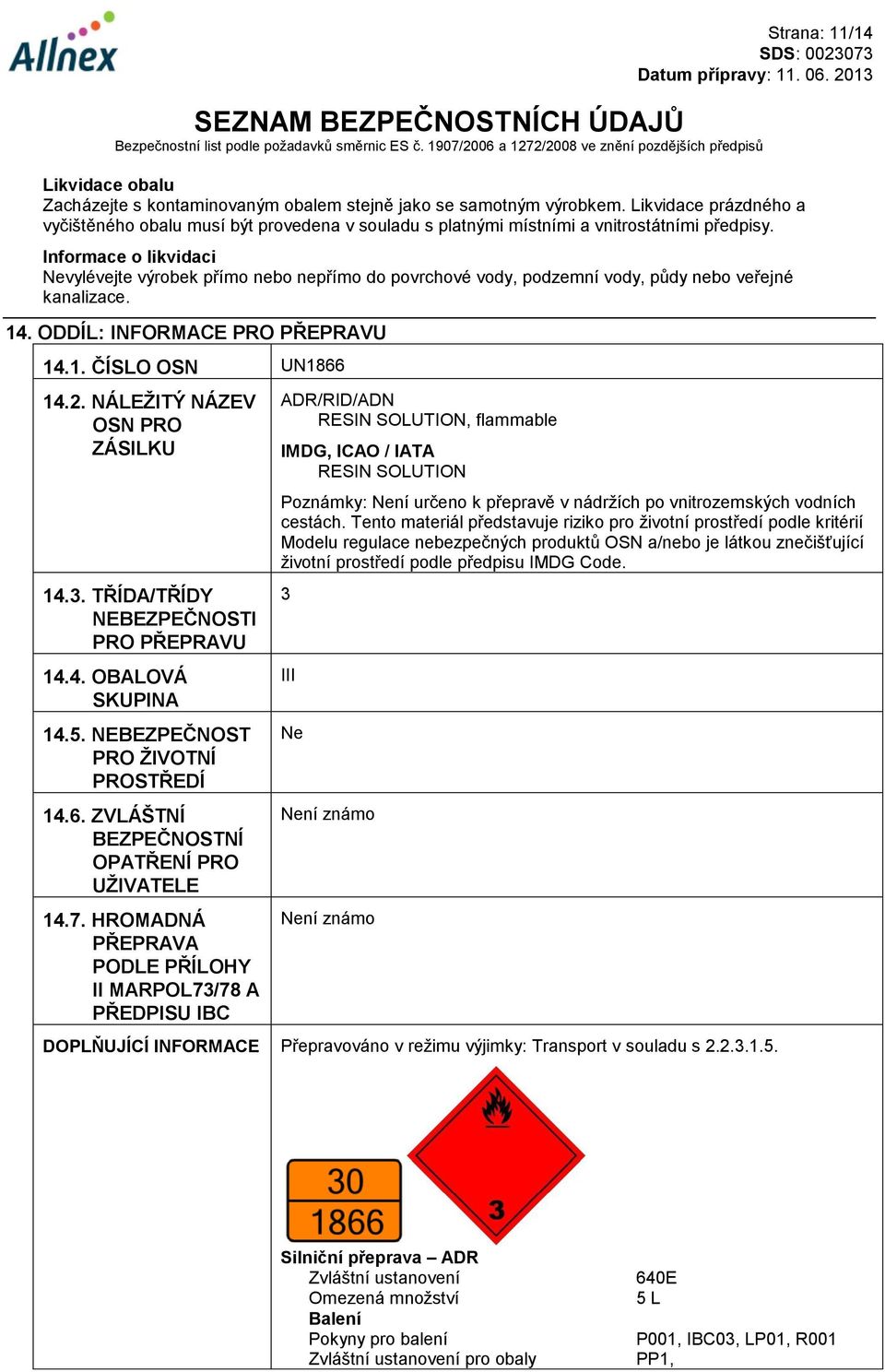 Informace o likvidaci Nevylévejte výrobek přímo nebo nepřímo do povrchové vody, podzemní vody, půdy nebo veřejné kanalizace. 14. ODDÍL: INFORMACE PRO PŘEPRAVU 14.1. ČÍSLO OSN UN1866 14.2.