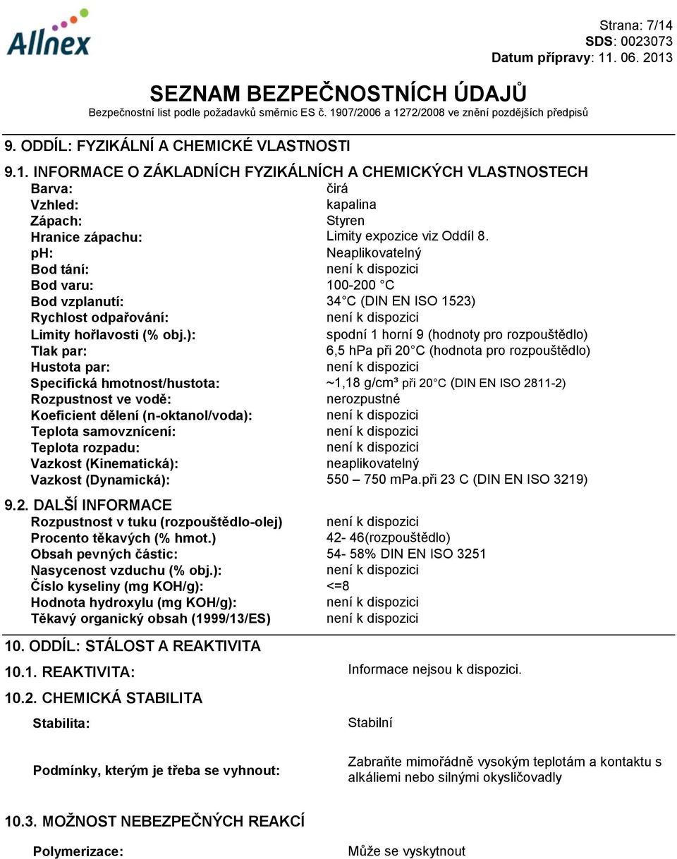 ): spodní 1 horní 9 (hodnoty pro rozpouštědlo) Tlak par: 6,5 hpa při 20 C (hodnota pro rozpouštědlo) Hustota par: Specifická hmotnost/hustota: ~1,18 g/cm³ při 20 C (DIN EN ISO 2811-2) Rozpustnost ve