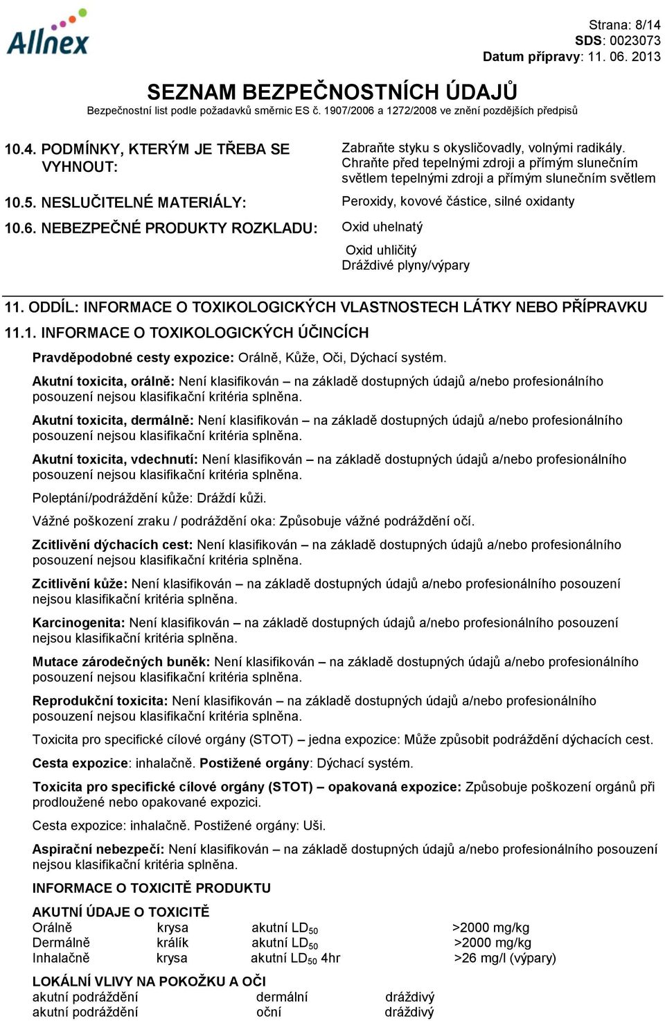 NEBEZPEČNÉ PRODUKTY ROZKLADU: Oxid uhelnatý Oxid uhličitý Dráždivé plyny/výpary 11. ODDÍL: INFORMACE O TOXIKOLOGICKÝCH VLASTNOSTECH LÁTKY NEBO PŘÍPRAVKU 11.1. INFORMACE O TOXIKOLOGICKÝCH ÚČINCÍCH Pravděpodobné cesty expozice: Orálně, Kůže, Oči, Dýchací systém.