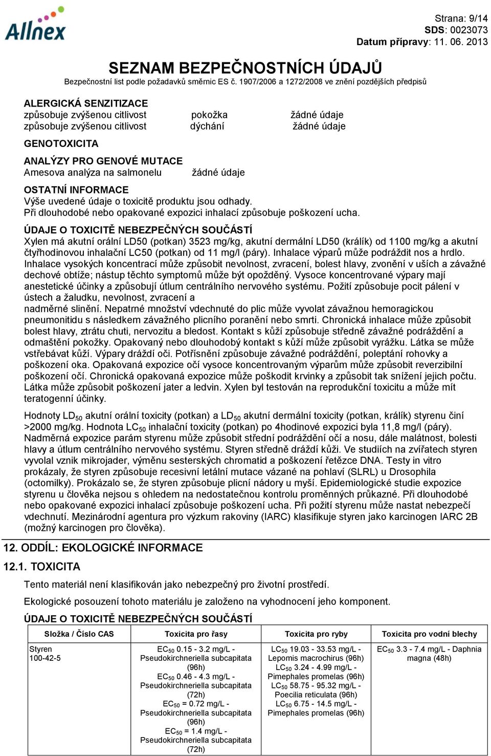 ÚDAJE O TOXICITĚ NEBEZPEČNÝCH SOUČÁSTÍ Xylen má akutní orální LD50 (potkan) 3523 mg/kg, akutní dermální LD50 (králík) od 1100 mg/kg a akutní čtyřhodinovou inhalační LC50 (potkan) od 11 (páry).