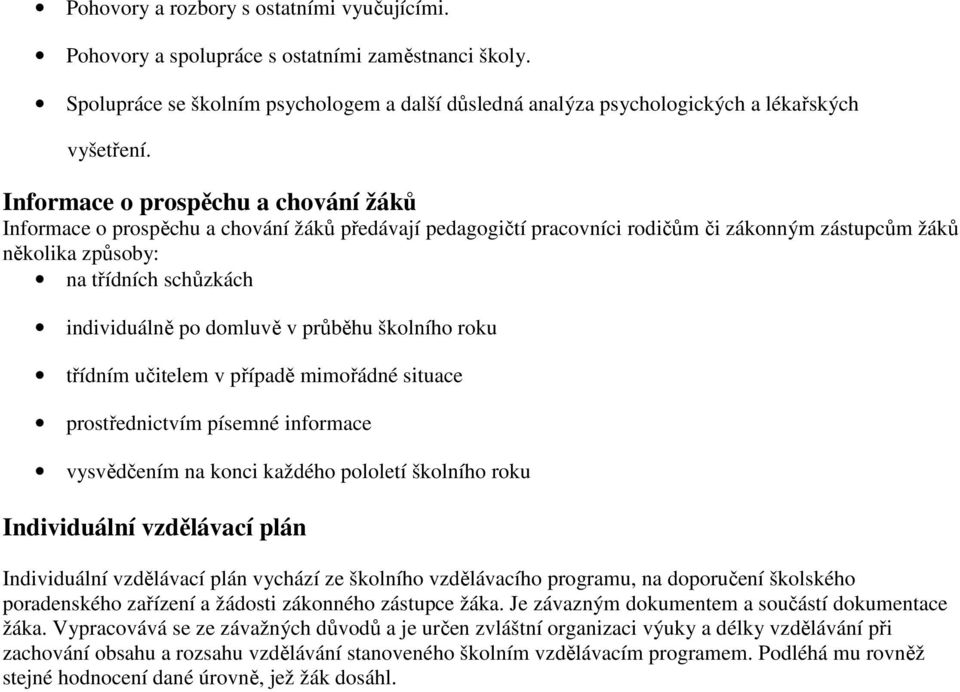 domluvě v průběhu školního roku třídním učitelem v případě mimořádné situace prostřednictvím písemné informace vysvědčením na konci každého pololetí školního roku Individuální vzdělávací plán