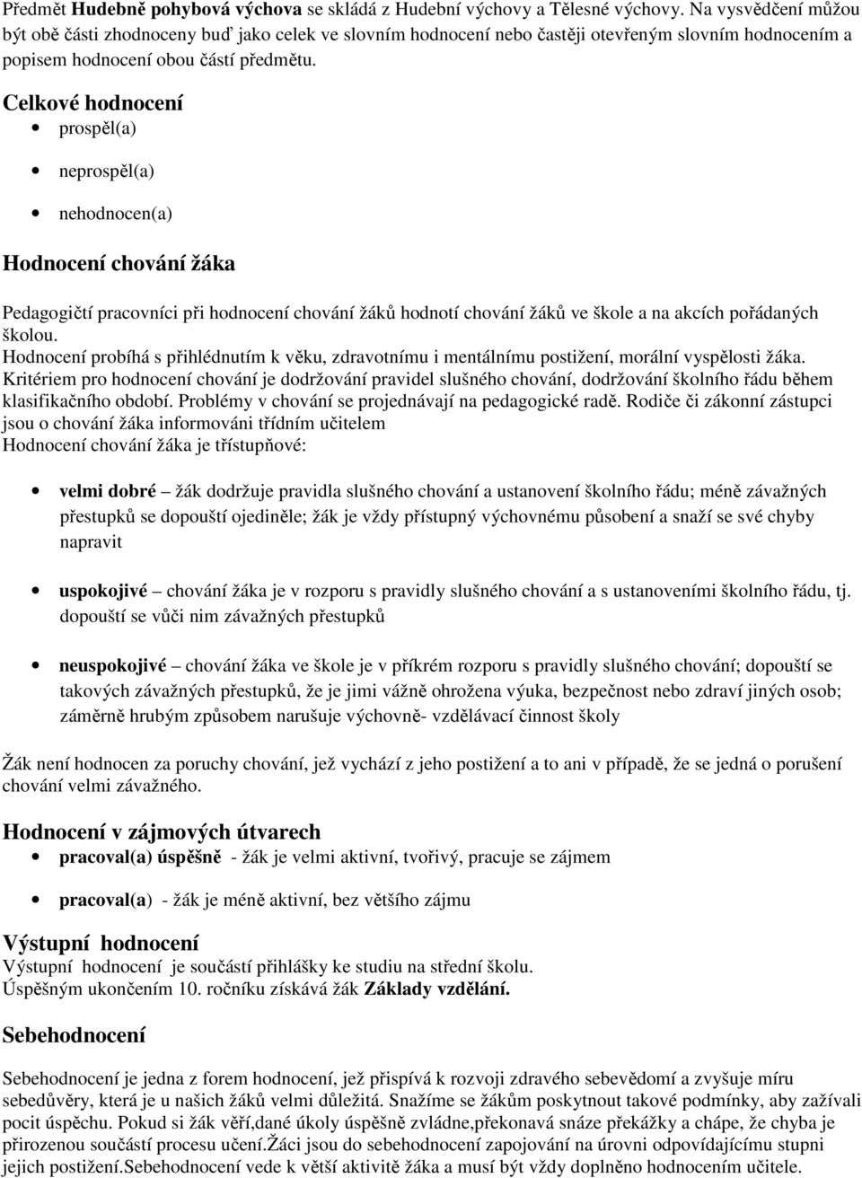 Celkové hodnocení prospěl(a) neprospěl(a) nehodnocen(a) Hodnocení chování žáka Pedagogičtí pracovníci při hodnocení chování žáků hodnotí chování žáků ve škole a na akcích pořádaných školou.