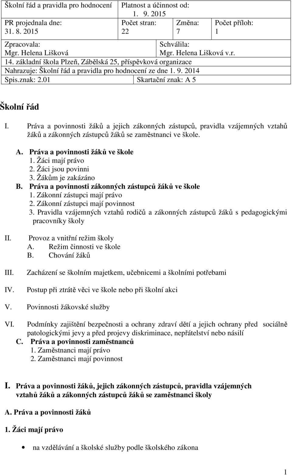 Práva a povinnosti žáků a jejich zákonných zástupců, pravidla vzájemných vztahů žáků a zákonných zástupců žáků se zaměstnanci ve škole. A. Práva a povinnosti žáků ve škole 1. Žáci mají právo 2.