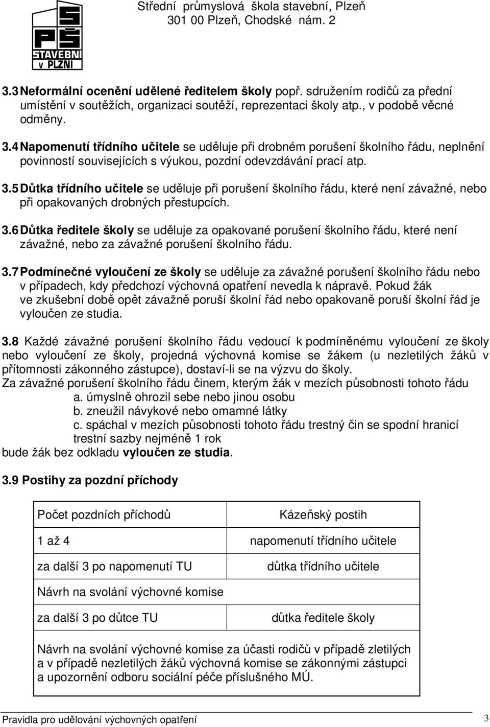 5 Důtka třídního učitele se uděluje při porušení školního řádu, které není závažné, nebo při opakovaných drobných přestupcích. 3.