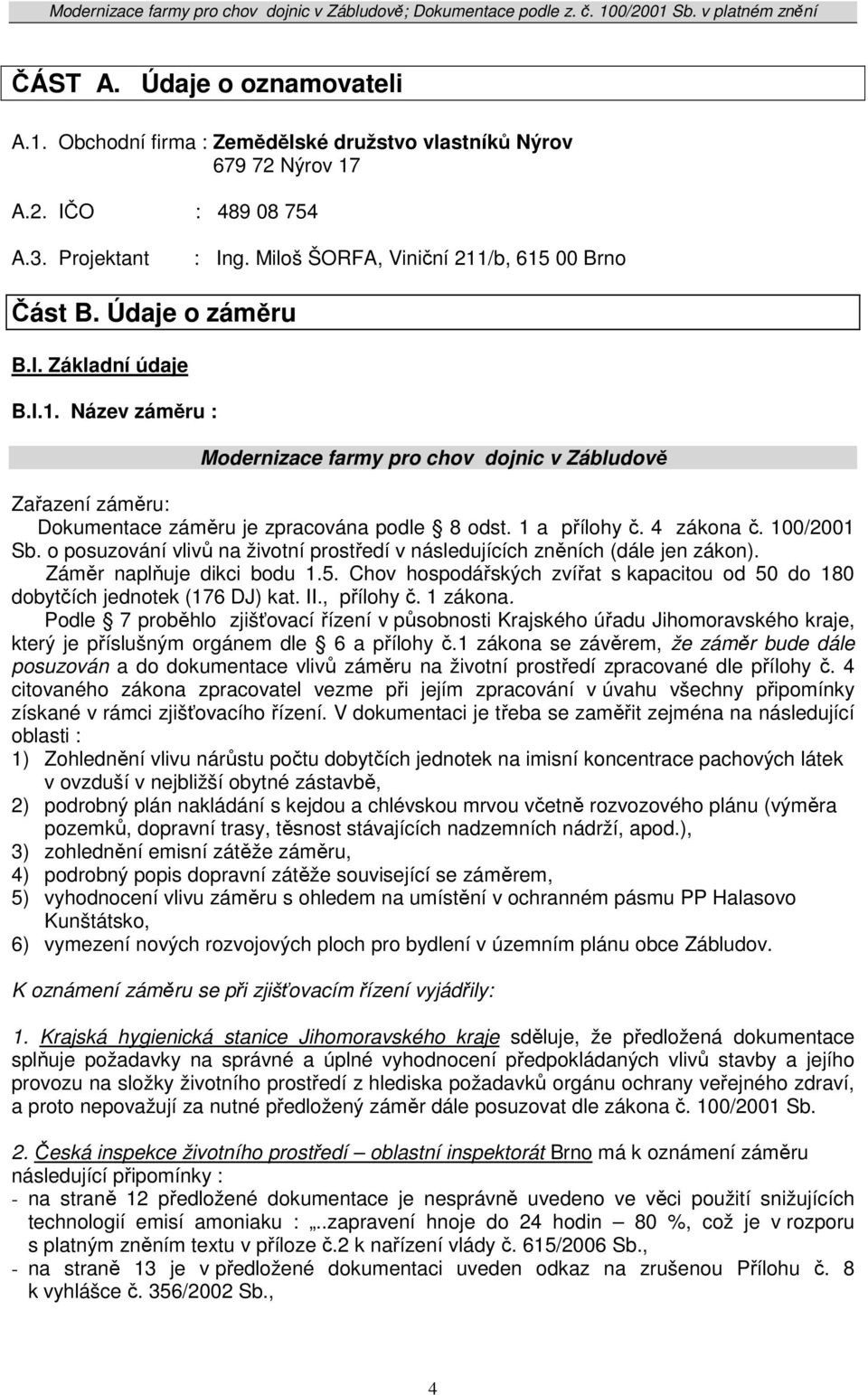 100/2001 Sb. o posuzování vlivů na životní prostředí v následujících zněních (dále jen zákon). Záměr naplňuje dikci bodu 1.5.