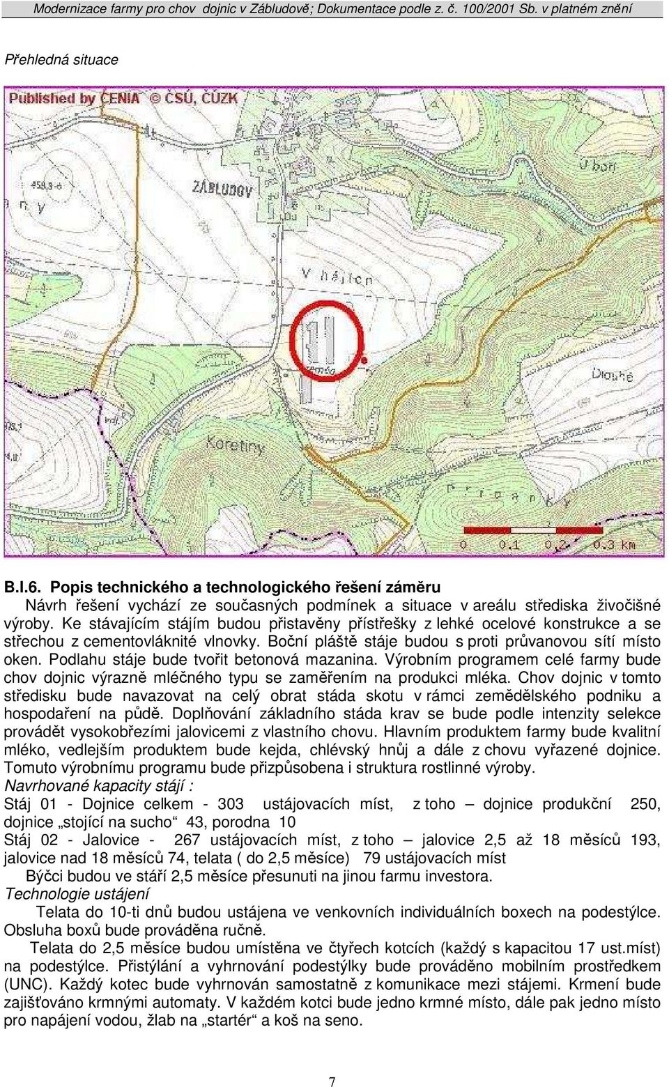 Podlahu stáje bude tvořit betonová mazanina. Výrobním programem celé farmy bude chov dojnic výrazně mléčného typu se zaměřením na produkci mléka.