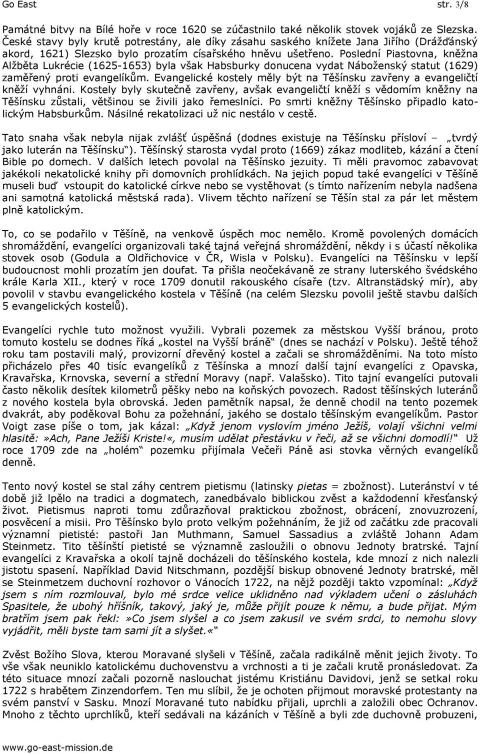 Poslední Piastovna, kněžna Alžběta Lukrécie (1625-1653) byla však Habsburky donucena vydat Náboženský statut (1629) zaměřený proti evangelíkům.