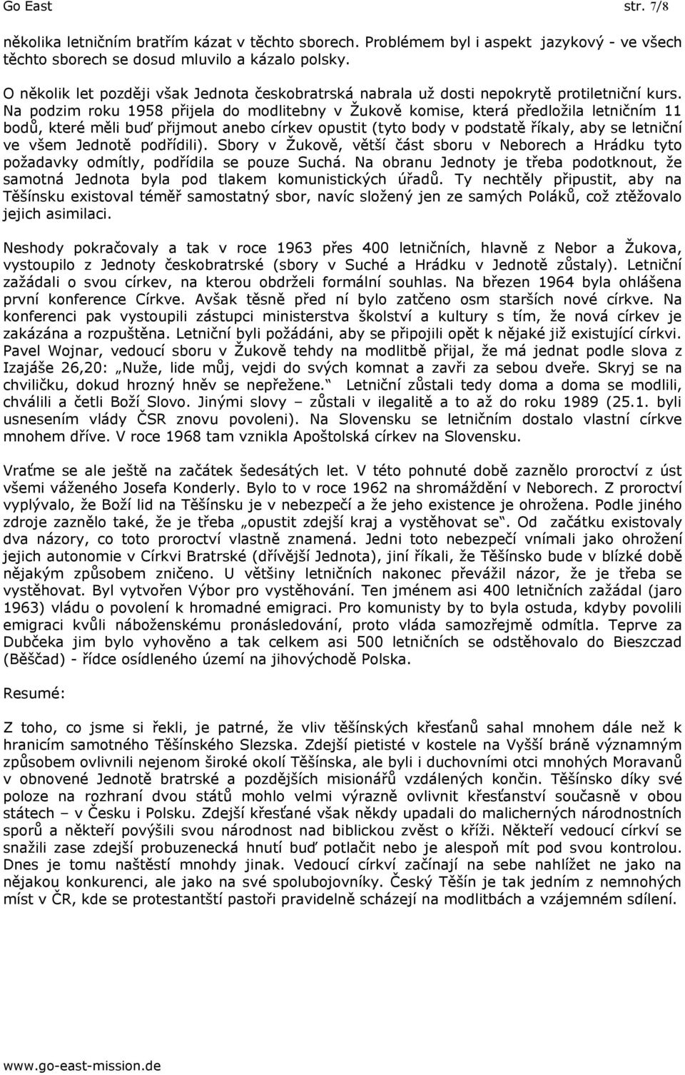 Na podzim roku 1958 přijela do modlitebny v Žukově komise, která předložila letničním 11 bodů, které měli buď přijmout anebo církev opustit (tyto body v podstatě říkaly, aby se letniční ve všem