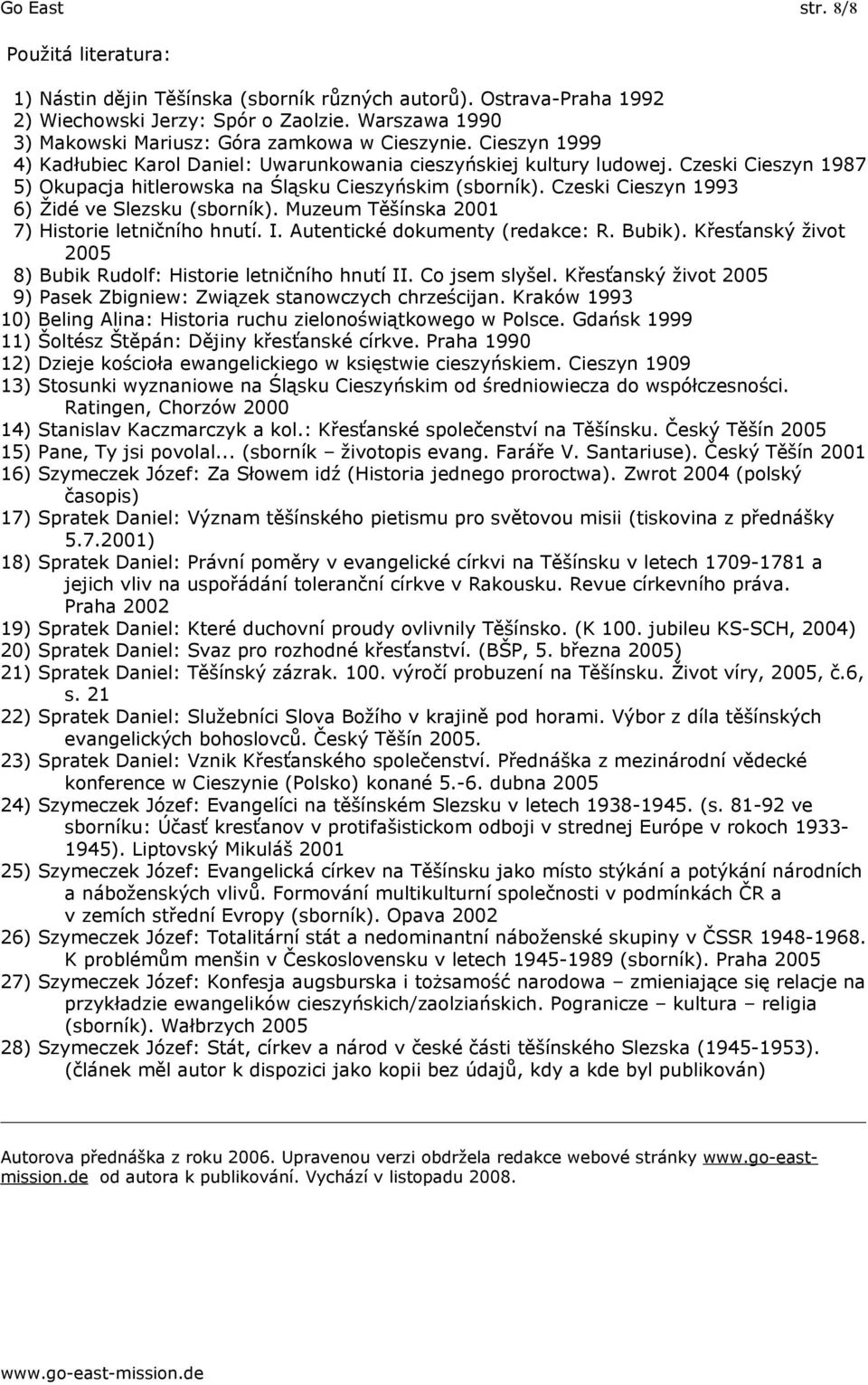 Czeski Cieszyn 1987 5) Okupacja hitlerowska na Śląsku Cieszyńskim (sborník). Czeski Cieszyn 1993 6) Židé ve Slezsku (sborník). Muzeum Těšínska 2001 7) Historie letničního hnutí. I.