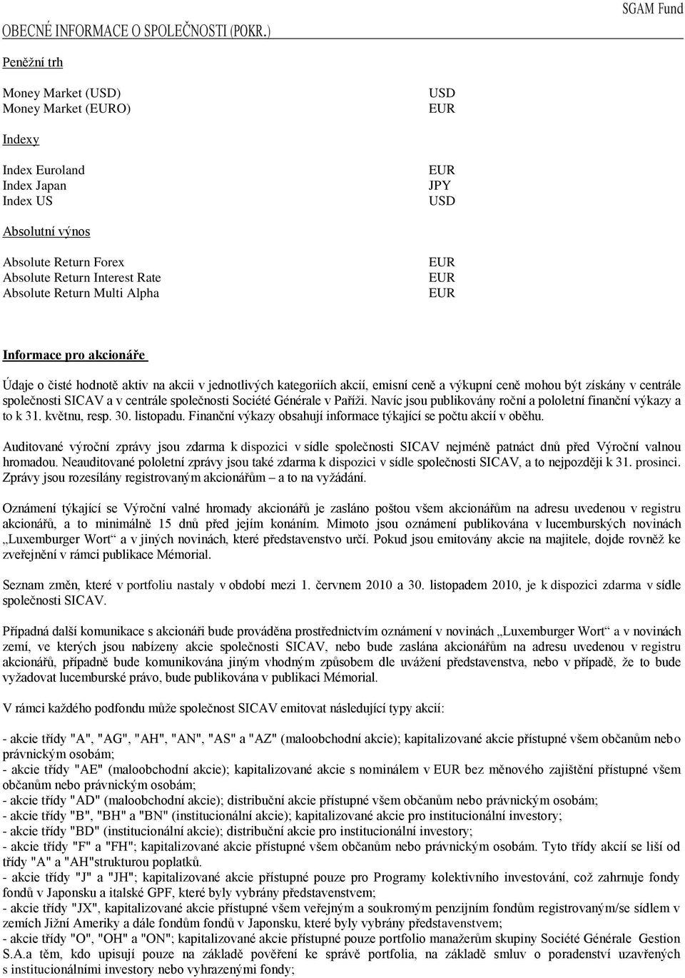 pro akcionáře Údaje o čisté hodnotě aktiv na akcii v jednotlivých kategoriích akcií, emisní ceně a výkupní ceně mohou být získány v centrále společnosti SICAV a v centrále společnosti Société