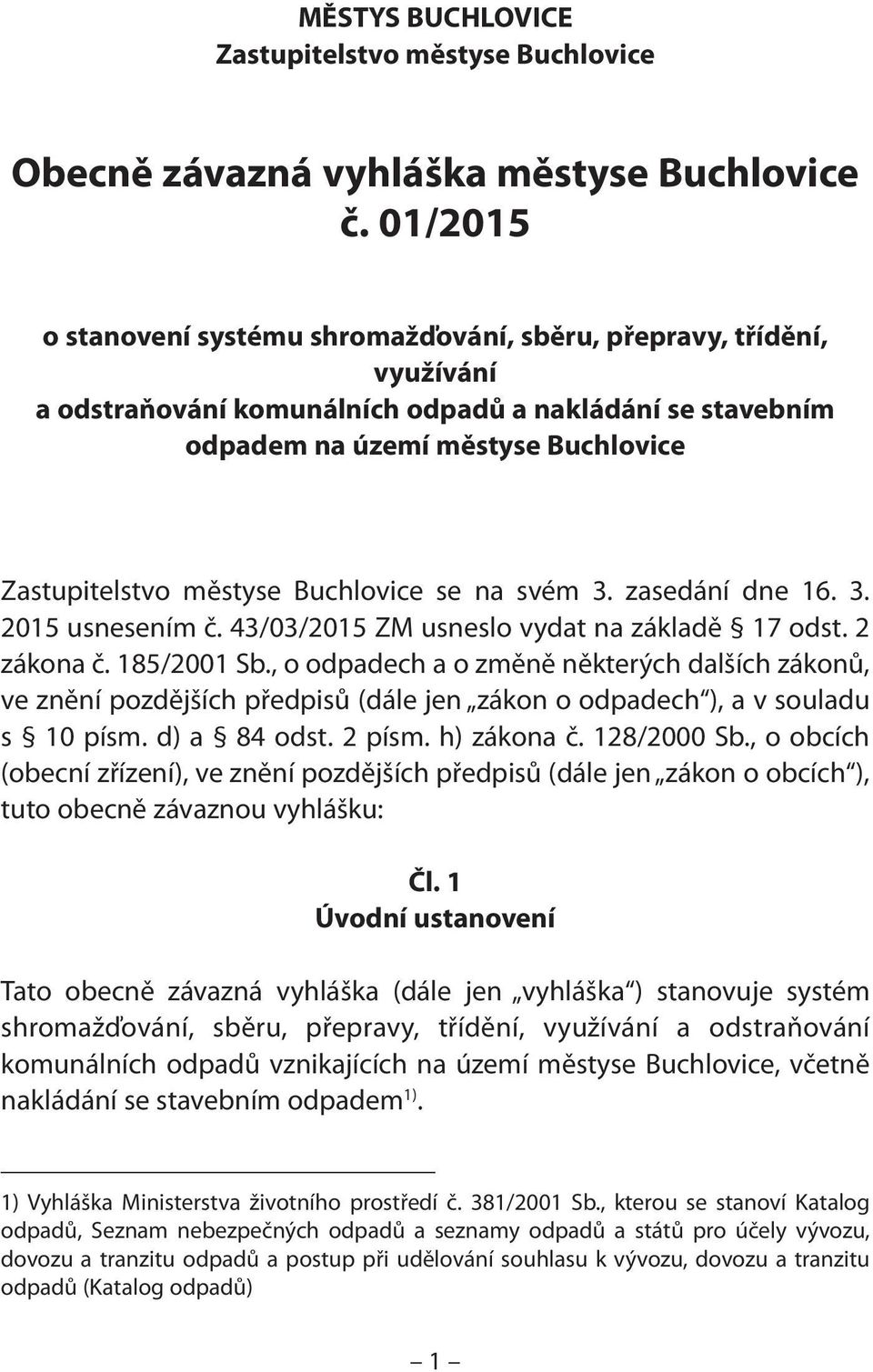 Buchlovice se na svém 3. zasedání dne 16. 3. 2015 usnesením č. 43/03/2015 ZM usneslo vydat na základě 17 odst. 2 zákona č. 185/2001 Sb.