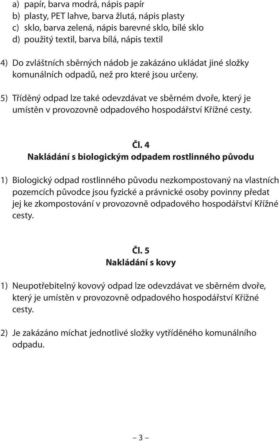 5) Tříděný odpad lze také odevzdávat ve sběrném dvoře, který je umístěn v provozovně odpadového hospodářství Křížné cesty. Čl.