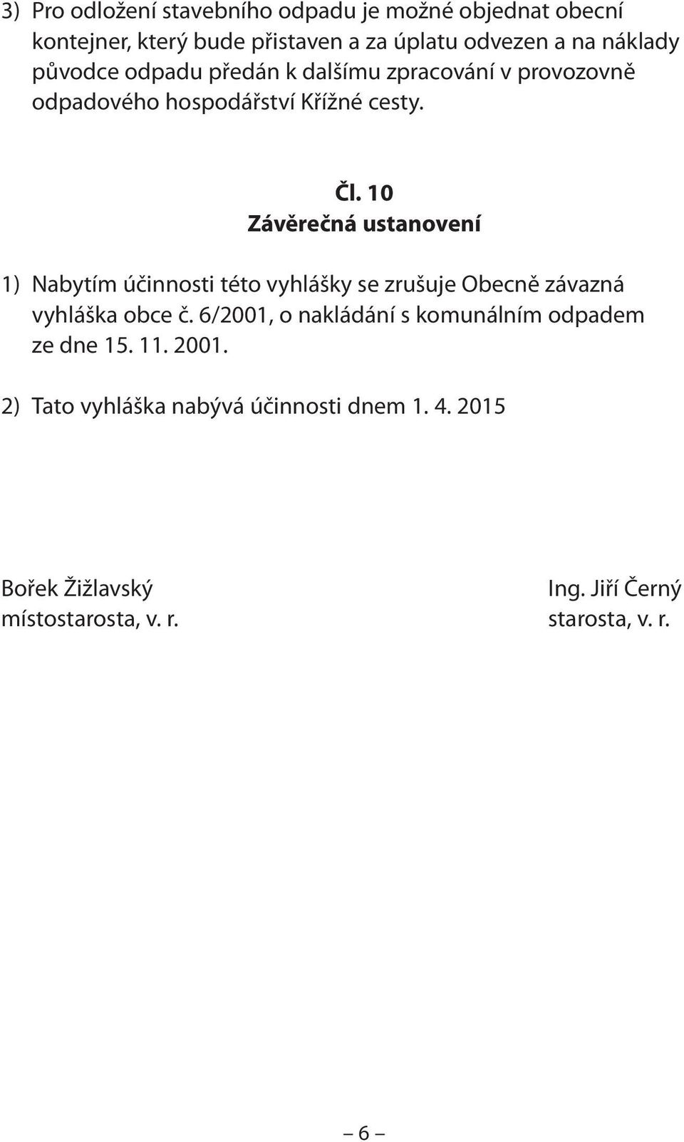 10 Závěrečná ustanovení 1) Nabytím účinnosti této vyhlášky se zrušuje Obecně závazná vyhláška obce č.