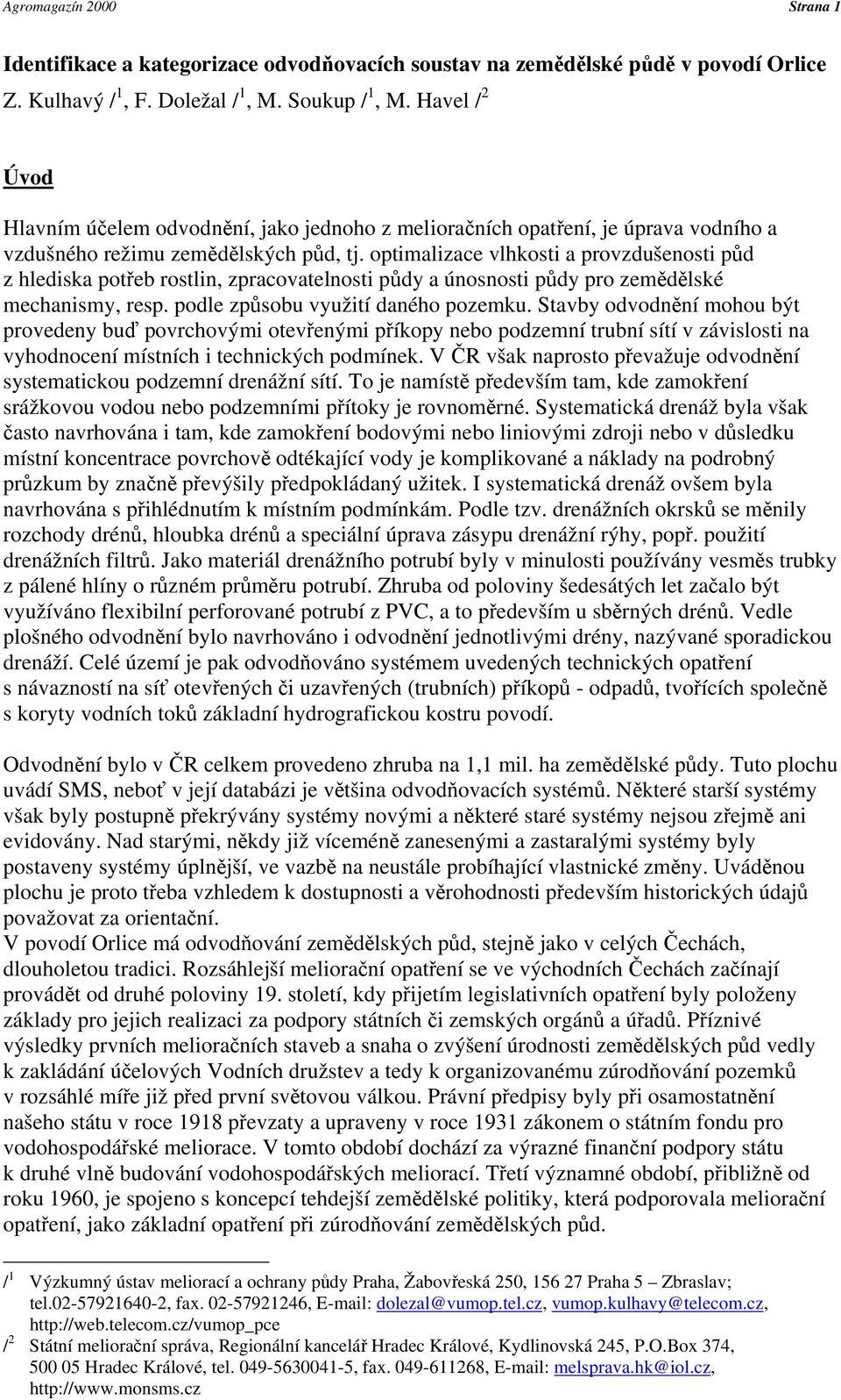 optimalizace vlhkosti a provzdušenosti půd z hlediska potřeb rostlin, zpracovatelnosti půdy a únosnosti půdy pro zemědělské mechanismy, resp. podle způsobu využití daného pozemku.