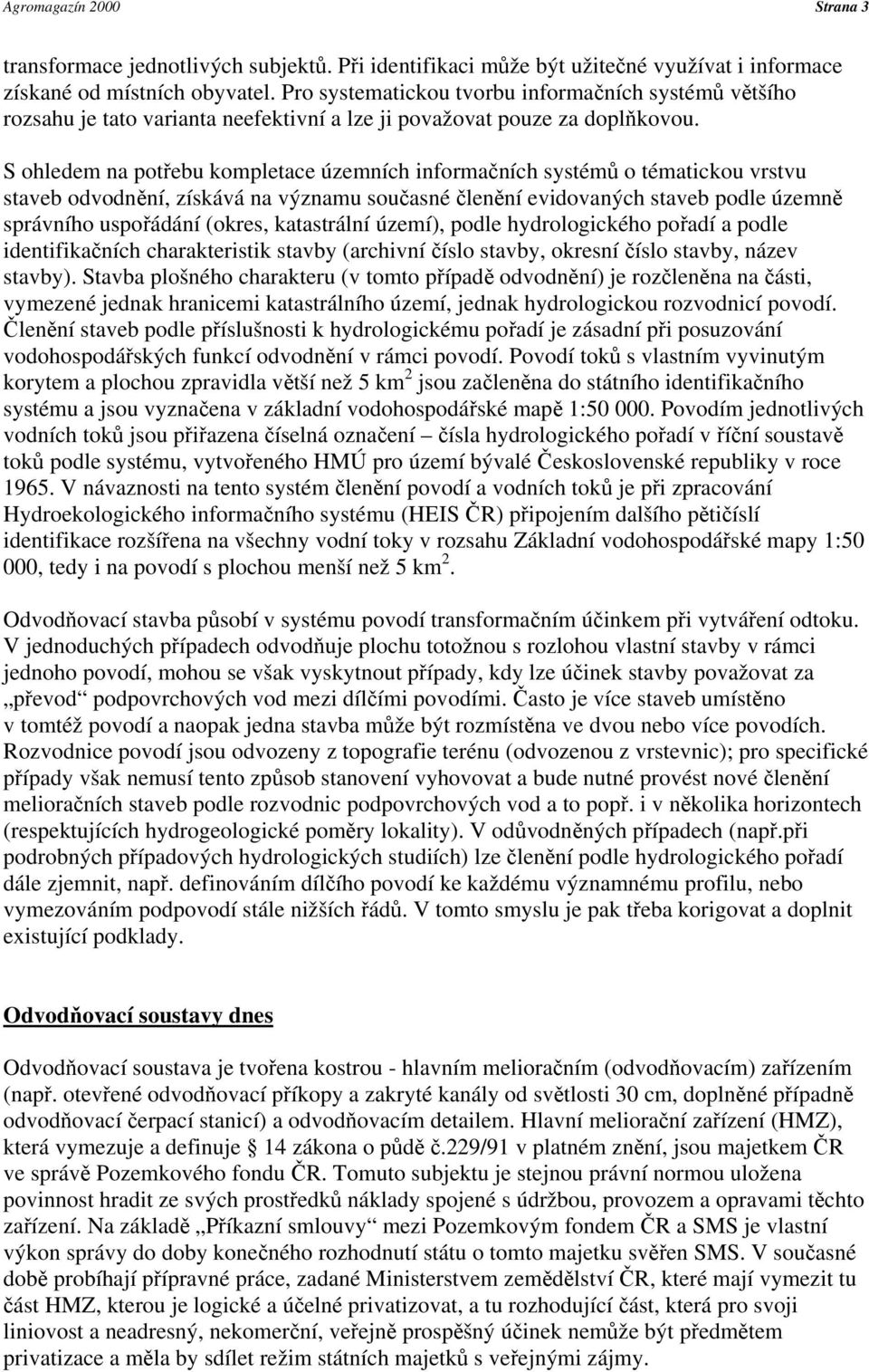 S ohledem na potřebu kompletace územních informačních systémů o tématickou vrstvu staveb odvodnění, získává na významu současné členění evidovaných staveb podle územně správního uspořádání (okres,