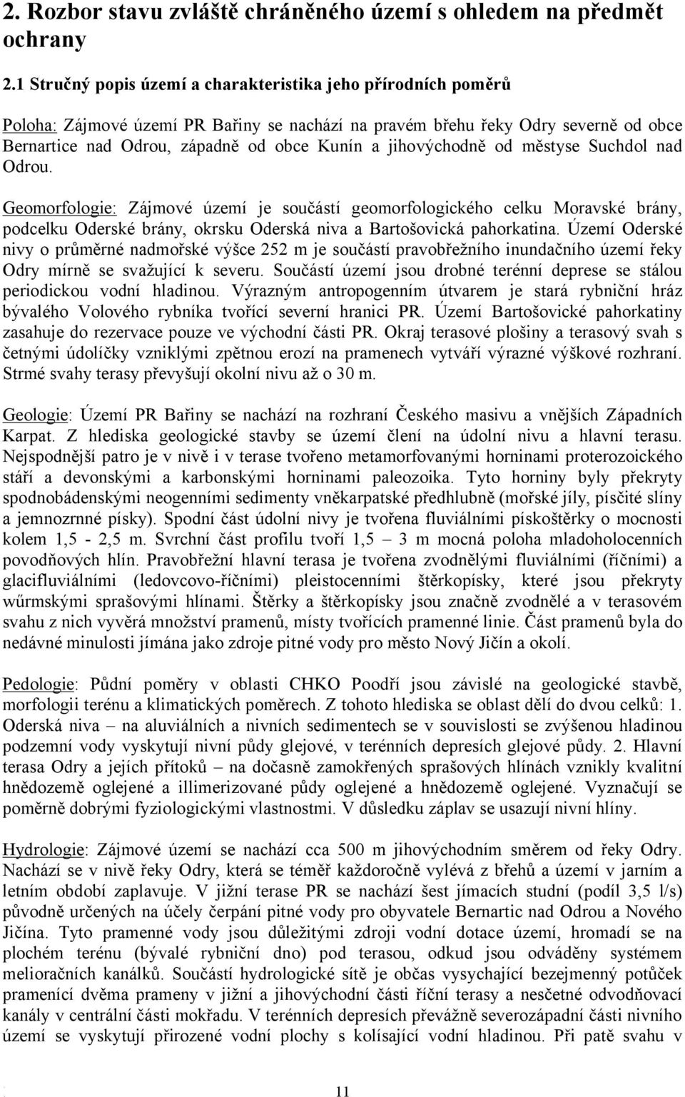 jihovýchodně od městyse Suchdol nad Odrou. Geomorfologie: Zájmové území je součástí geomorfologického celku Moravské brány, podcelku Oderské brány, okrsku Oderská niva a Bartošovická pahorkatina.