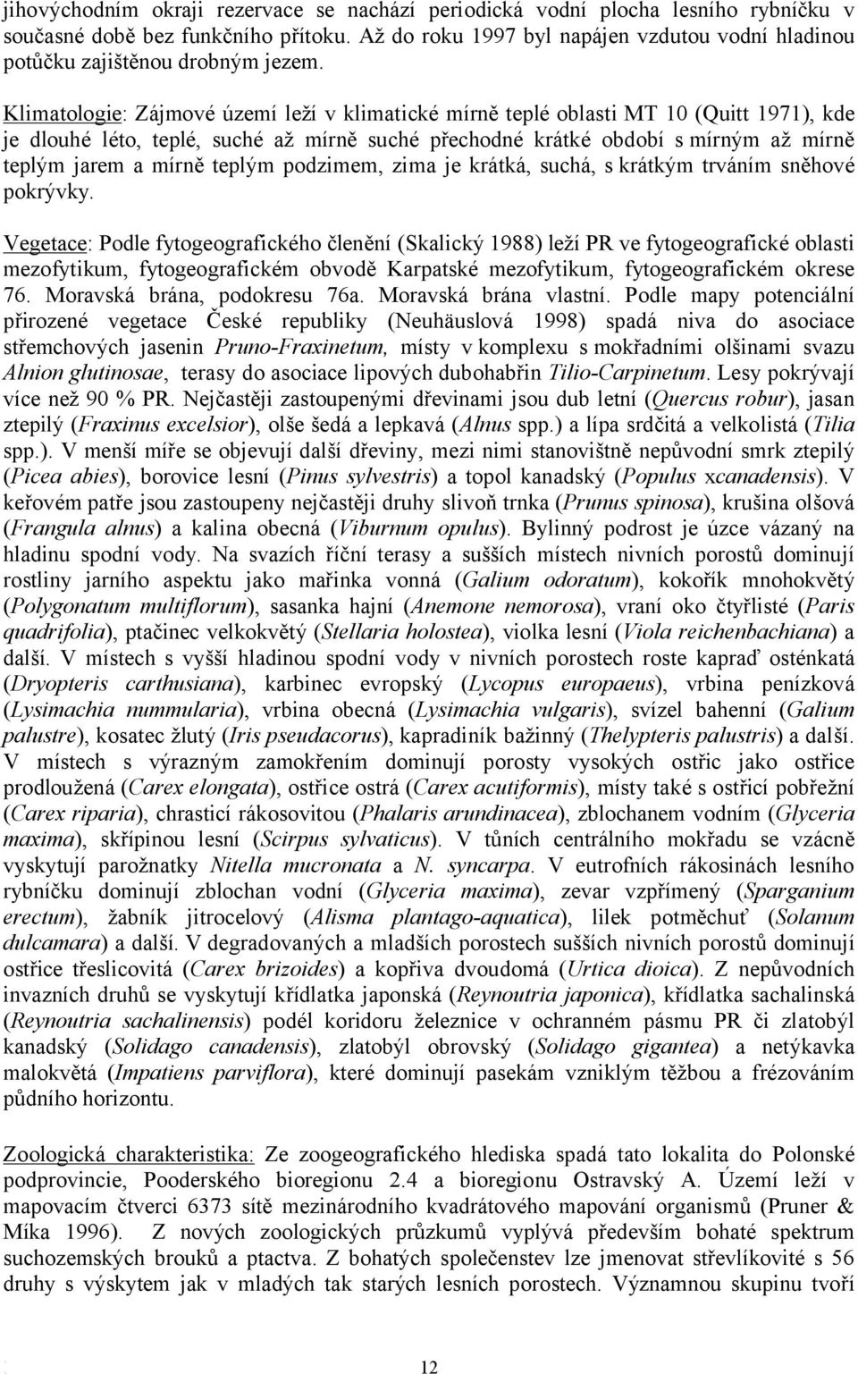 Klimatologie: Zájmové území leží v klimatické mírně teplé oblasti MT 0 (Quitt 97), kde je dlouhé léto, teplé, suché až mírně suché přechodné krátké období smírným až mírně teplým jarem a mírně teplým