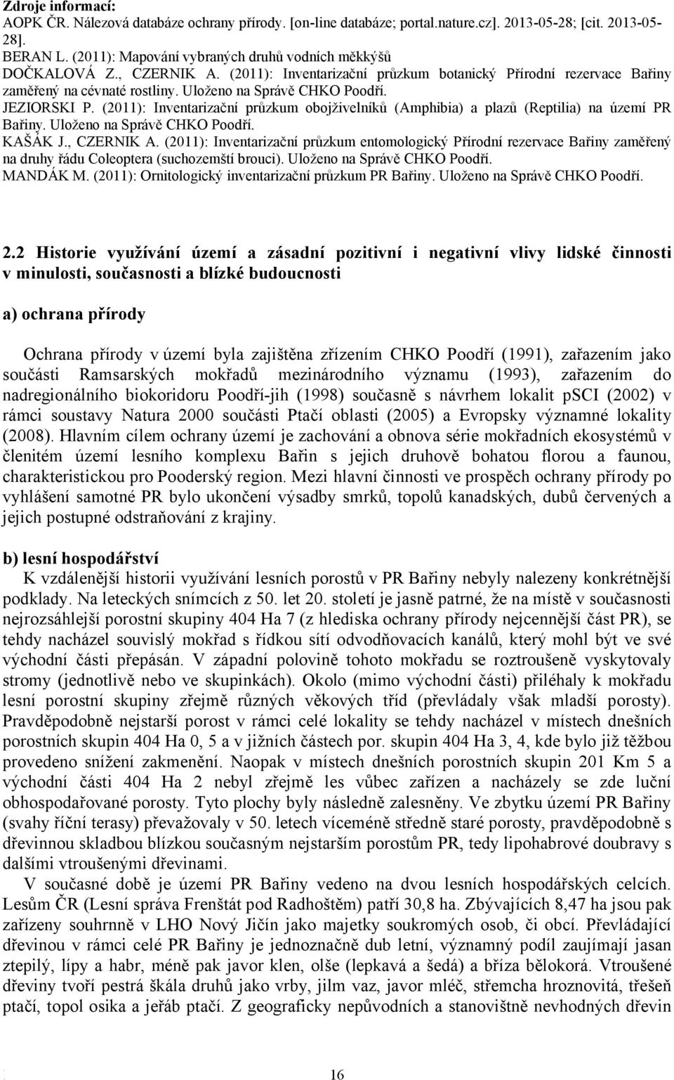 (20): Inventarizační průzkum obojživelníků (Amphibia) a plazů (Reptilia) na území PR Bařiny. Uloženo na Správě CHKO Poodří. KAŠÁK J., CZERNIK A.
