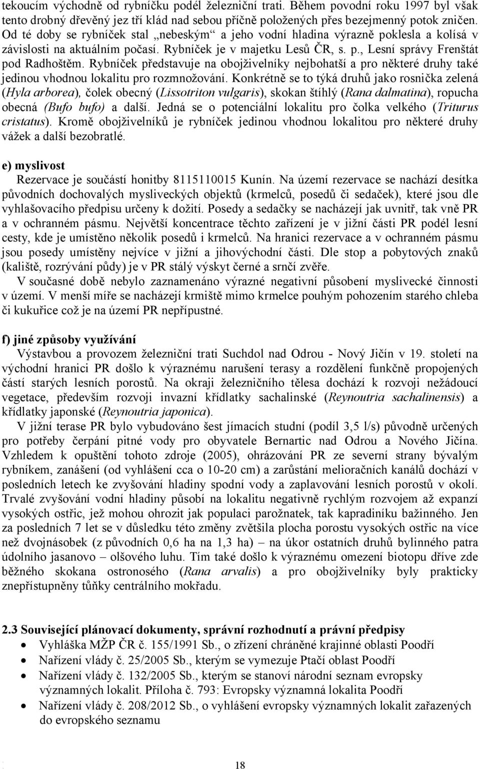 Rybníček představuje na obojživelníky nejbohatší a pro některé druhy také jedinou vhodnou lokalitu pro rozmnožování.