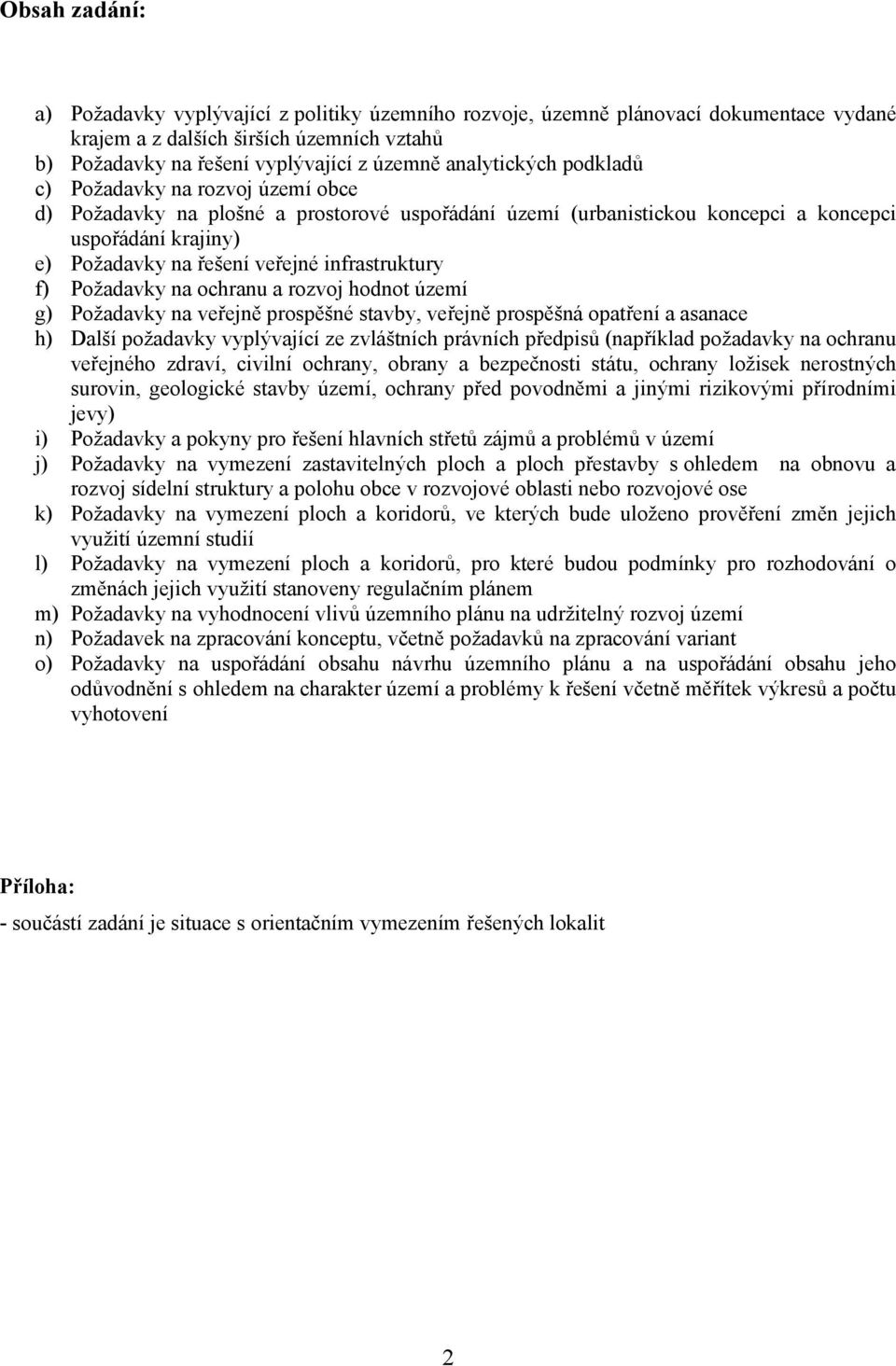 infrastruktury f) Požadavky na ochranu a rozvoj hodnot území g) Požadavky na veřejně prospěšné stavby, veřejně prospěšná opatření a asanace h) Další požadavky vyplývající ze zvláštních právních