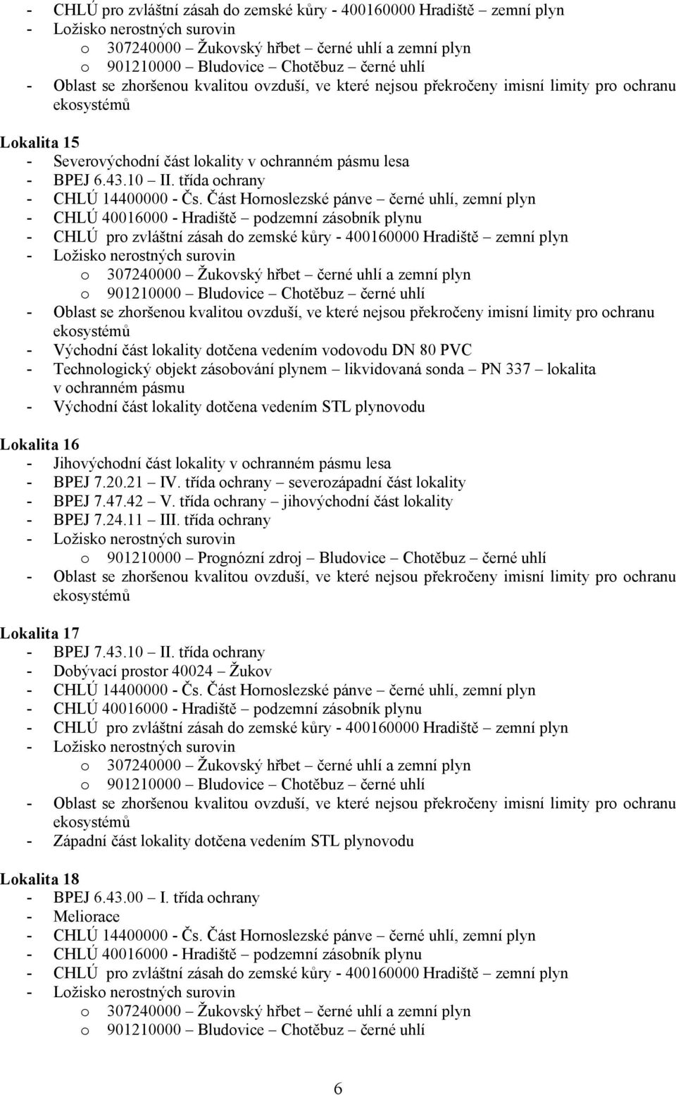 lokality dotčena vedením STL plynovodu Lokalita 16 - Jihovýchodní část lokality v ochranném pásmu lesa - BPEJ 7.20.21 IV. třída ochrany severozápadní část lokality - BPEJ 7.47.42 V.