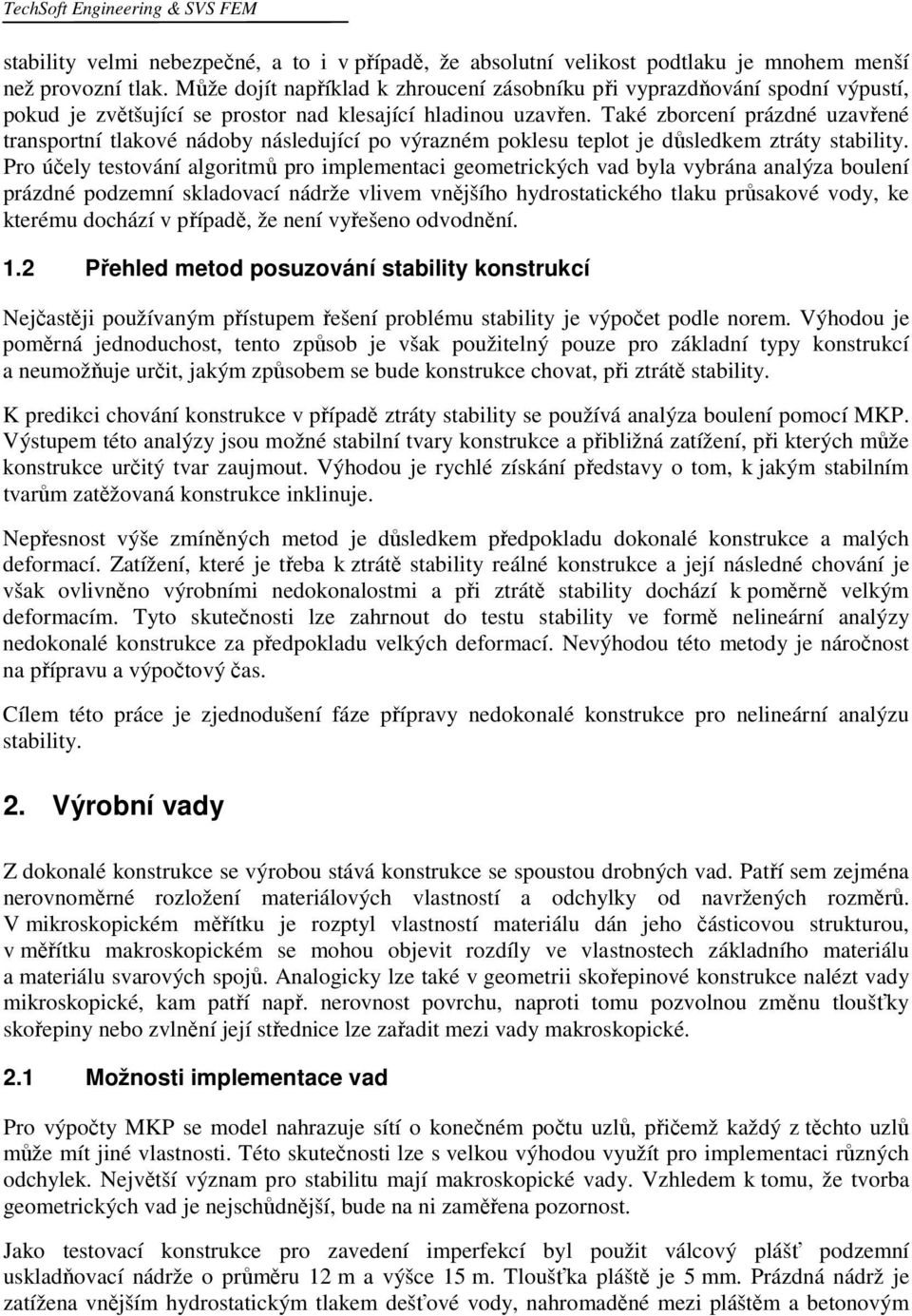 Také zborcení prázdné uzavřené transportní tlakové nádoby následující po výrazném poklesu teplot je důsledkem ztráty stability.