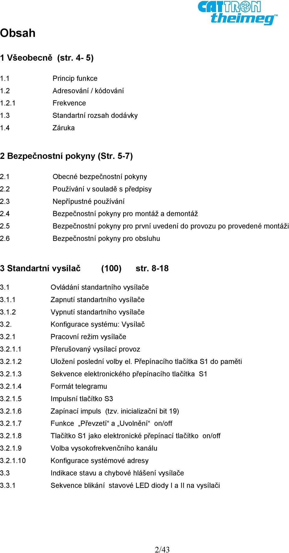 6 Bezpečnostní pokyny pro obsluhu 3 Standartní vysílač (100) str. 8-18 3.1 Ovládání standartního vysílače 3.1.1 Zapnutí standartního vysílače 3.1.2 Vypnutí standartního vysílače 3.2. Konfigurace systému: Vysílač 3.