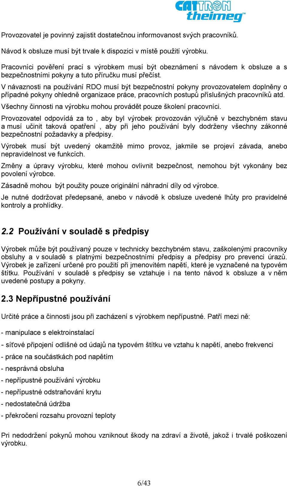 V návaznosti na používání RDO musí být bezpečnostní pokyny provozovatelem doplněny o případné pokyny ohledně organizace práce, pracovních postupů příslušných pracovníků atd.