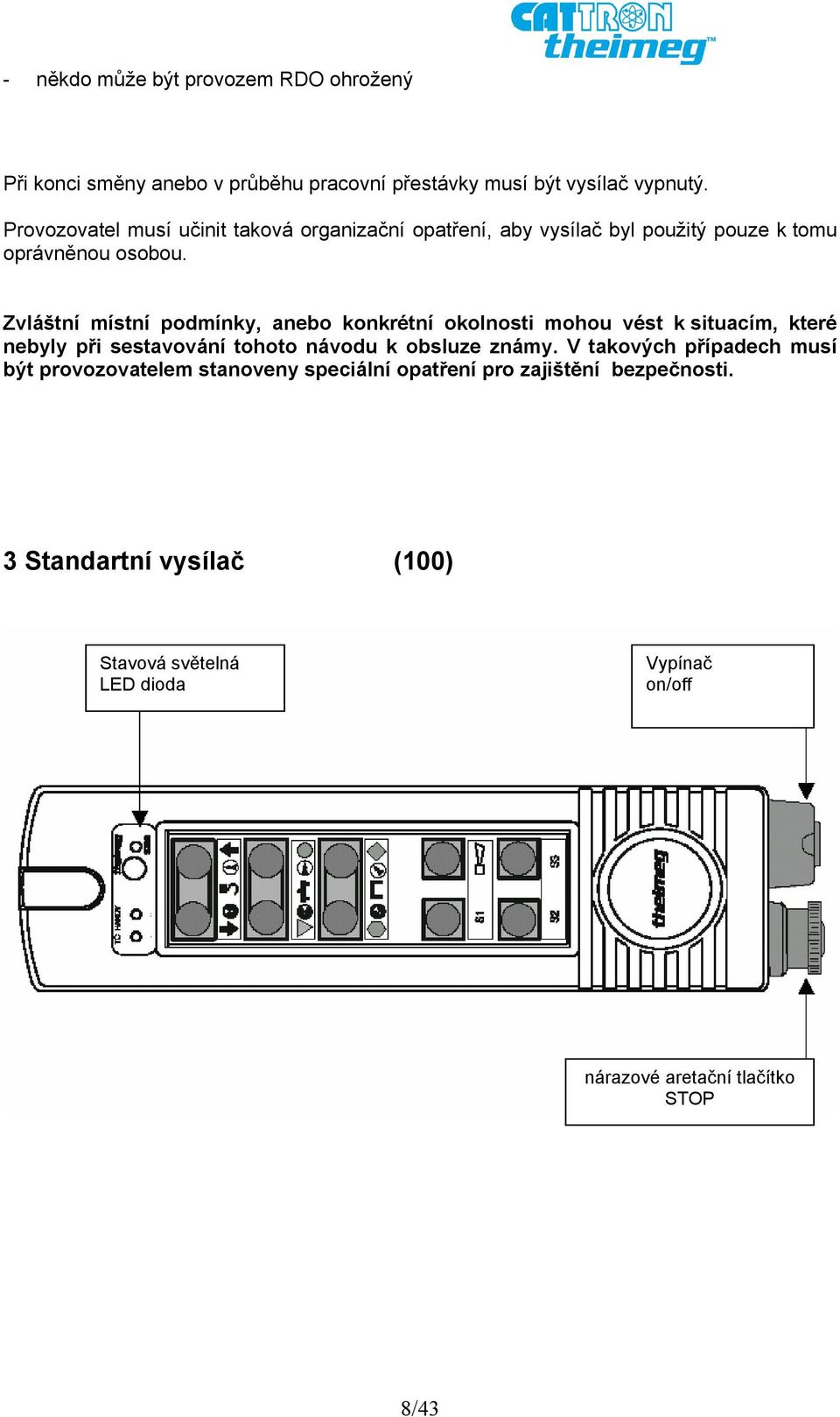 Zvláštní místní podmínky, anebo konkrétní okolnosti mohou vést k situacím, které nebyly při sestavování tohoto návodu k obsluze známy.