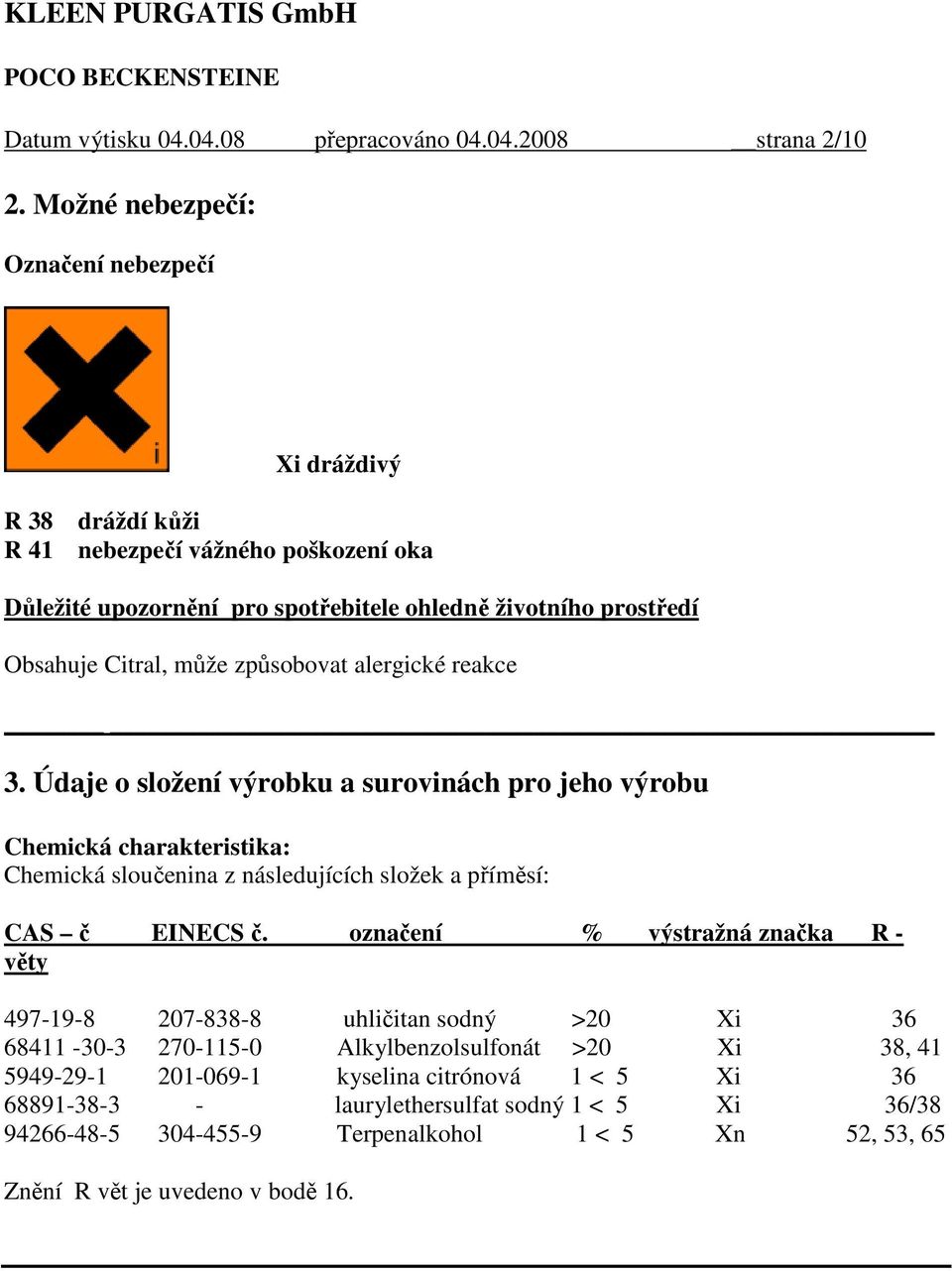 způsobovat alergické reakce 3. Údaje o složení výrobku a surovinách pro jeho výrobu Chemická charakteristika: Chemická sloučenina z následujících složek a příměsí: CAS č EINECS č.